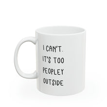 Load image into Gallery viewer, I can't. It's Too Peopley Outside Mug