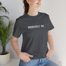 Load image into Gallery viewer, Absolutely Not Tshirt
