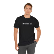 Load image into Gallery viewer, Absolutely Not Tshirt
