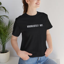 Load image into Gallery viewer, Absolutely Not Tshirt
