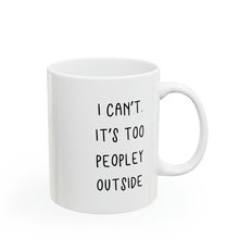 Load image into Gallery viewer, I can't. It's Too Peopley Outside Mug
