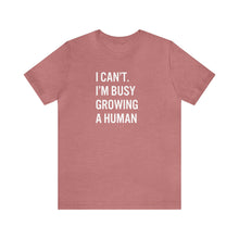 Load image into Gallery viewer, I Can't I'm Busy Growing a Human Shirt
