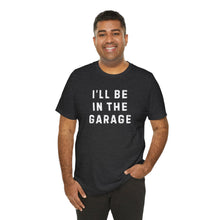 Load image into Gallery viewer, I'll be in the Garage Tshirt
