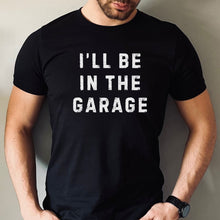 Load image into Gallery viewer, I'll be in the Garage Tshirt
